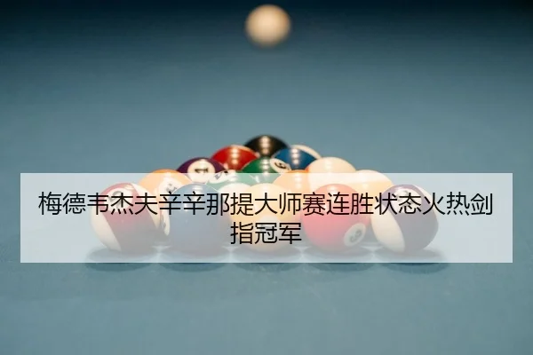 梅德韦杰夫辛辛那提大师赛连胜状态火热剑指冠军