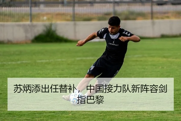 苏炳添出任替补，中国接力队新阵容剑指巴黎